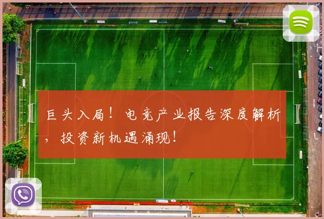 巨头入局!电竞产业报告深度解析,投资新机遇涌现!