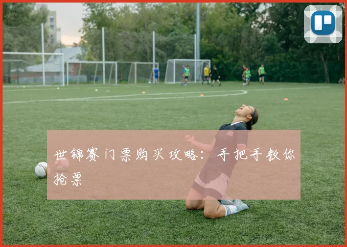 世锦赛门票购买攻略:手把手教你抢票