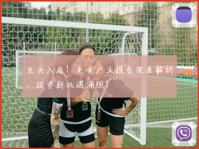 巨头入局！电竞产业报告深度解析，投资新机遇涌现！
