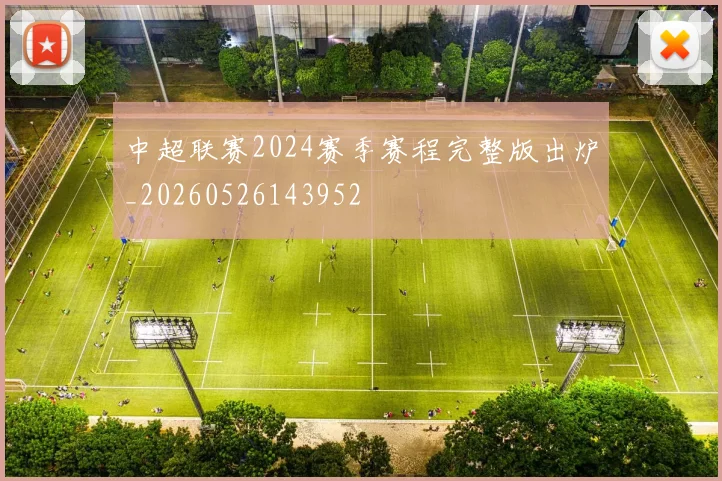 中超联赛2024赛季赛程完整版出炉_20260526143952